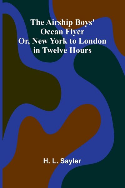 Produktbild: The Airship Boys' Ocean Flyer; Or, New York to London in Twelve Hours