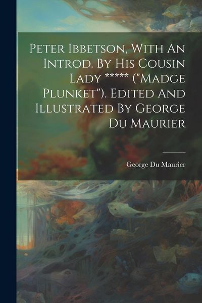 Produktbild: Peter Ibbetson, With An Introd. By His Cousin Lady ***** ("madge Plunket"). Edited And Illustrated By George Du Maurier