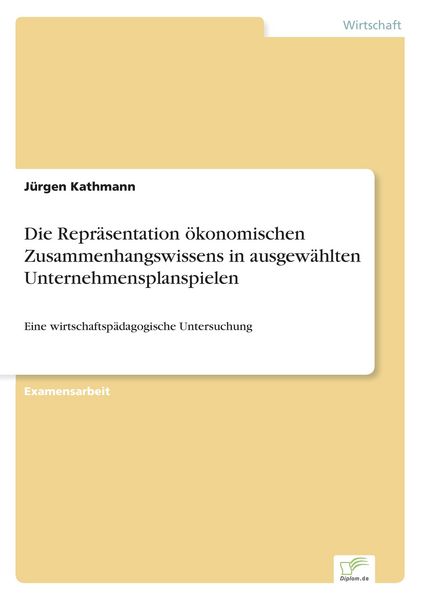 Produktbild: Die Repr&auml;sentation &ouml;konomischen Zusammenhangswissens in ausgew&auml;hlten Unternehmensplanspielen