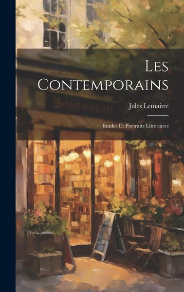 Produktbild: Les Contemporains: &Eacute;tudes et Portraits Litt&eacute;raires