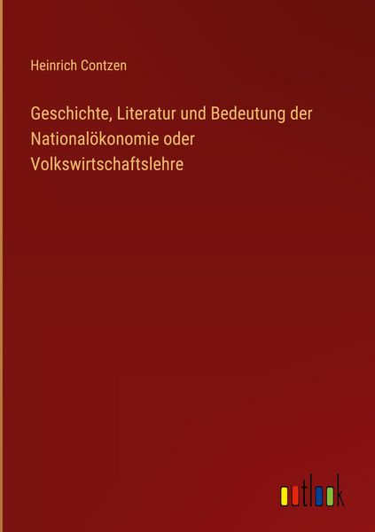 Produktbild: Geschichte, Literatur und Bedeutung der National&ouml;konomie oder Volkswirtschaftslehre