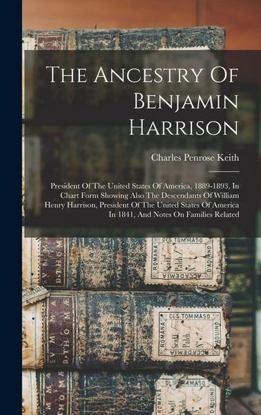 Produktbild: The Ancestry Of Benjamin Harrison: President Of The United States Of America, 1889-1893, In Chart Form Showing Also The Descendants Of William Henry H