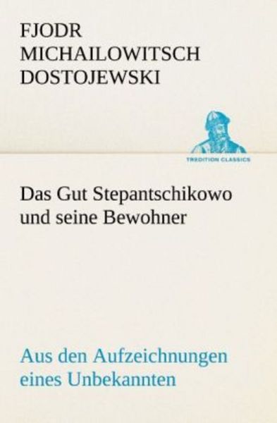 Das Gut Stepantschikowo und seine Bewohner, Taschenbuch von Fjodor M. Dostojewski, Tredition, 9783842406889