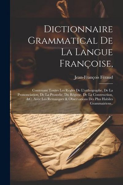 Produktbild: Dictionnaire Grammatical De La Langue Fran&ccedil;oise,: Contenant Toutes Les R&egrave;gles De L'orthographe, De La Prononciation, De La Prosodie, Du R&eacute;gime, De La