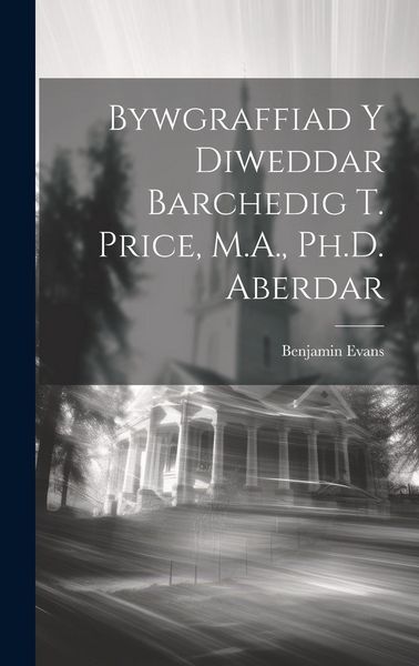 Produktbild: Bywgraffiad y Diweddar Barchedig T. Price, M.A., Ph.D. Aberdar