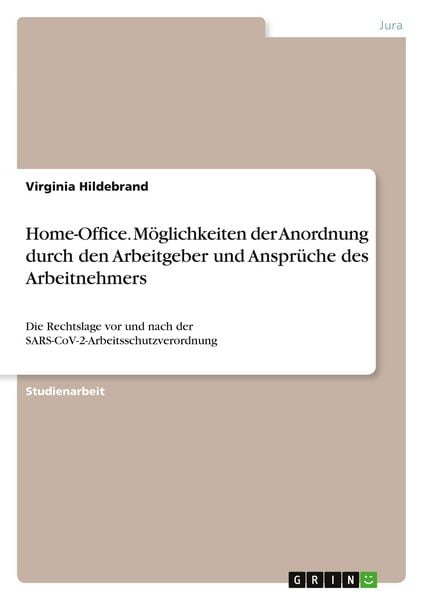 Home-Office. Möglichkeiten der Anordnung durch den Arbeitgeber und Ansprüche des Arbeitnehmers, Taschenbuch von Virginia Hildebrand, GRIN,
