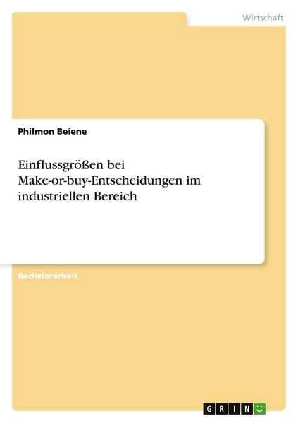 Einflussgrößen bei Make-or-buy-Entscheidungen im industriellen Bereich, Taschenbuch von Philmon Beiene, GRIN, 9783656968795