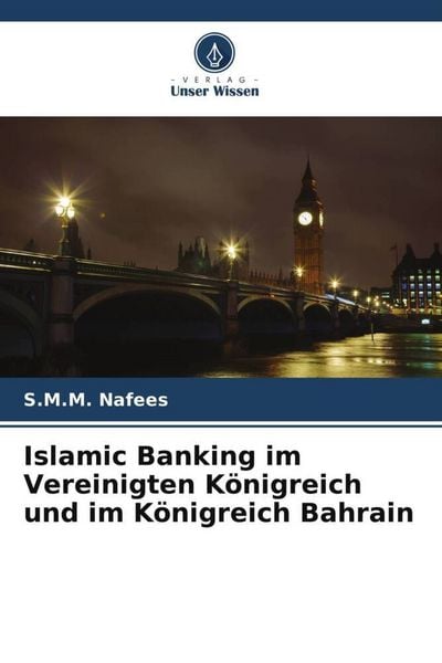 Islamic Banking im Vereinigten Königreich und im Königreich Bahrain, Taschenbuch von S. M. M. Nafees, Verlag Unser Wissen, 9786205716120