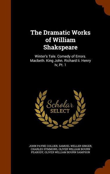 Produktbild: The Dramatic Works of William Shakspeare: Winter's Tale. Comedy of Errors. Macbeth. King John. Richard Ii. Henry Iv, Pt. 1