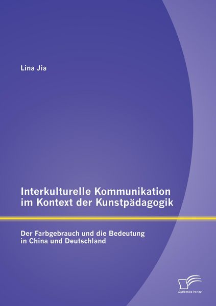 Produktbild: Interkulturelle Kommunikation im Kontext der Kunstp&auml;dagogik: Der Farbgebrauch und die Bedeutung in China und Deutschland