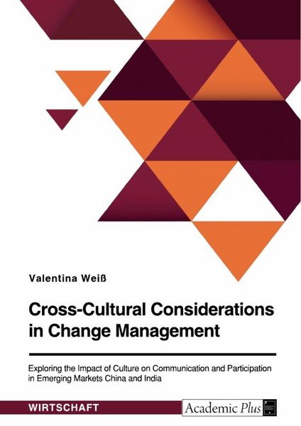 Produktbild: Cross-Cultural Considerations in Change Management. Exploring the Impact of Culture on Communication and Participation in Emerging Markets China and I