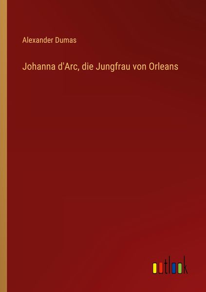Johanna d'Arc; die Jungfrau von Orleans, Taschenbuch von Alexander Dumas, Outlook, 9783368704025