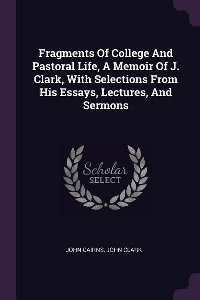 Produktbild: Fragments Of College And Pastoral Life, A Memoir Of J. Clark, With Selections From His Essays, Lectures, And Sermons
