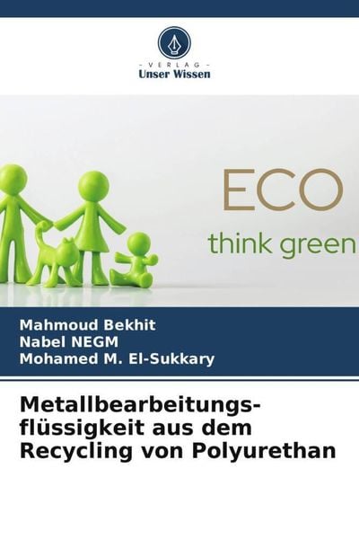 Metallbearbeitungs- flüssigkeit aus dem Recycling von Polyurethan, Taschenbuch von Mahmoud Bekhit , Nabel Negm , Mohamed M. El-Sukkary, Verlag Unser