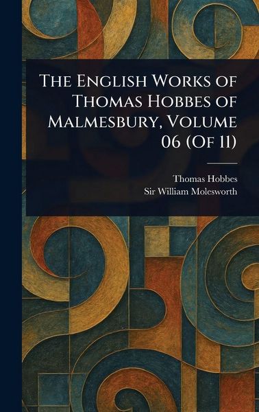 Produktbild: The English Works of Thomas Hobbes of Malmesbury, Volume 06 (Of 11)