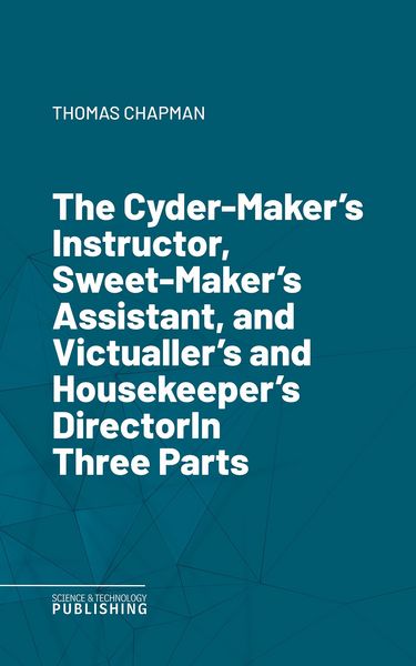Produktbild: The Cyder-Maker's Instructor, Sweet-Maker's Assistant, and Victualler's and Housekeeper's DirectorIn Three Parts