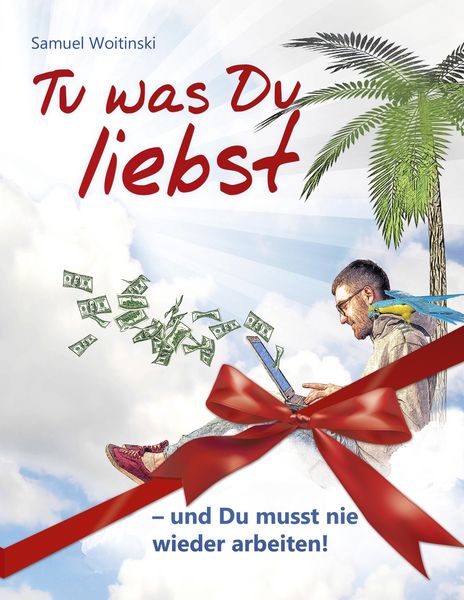 Produktbild: Tu was Du liebst - und Du musst nie wieder arbeiten!