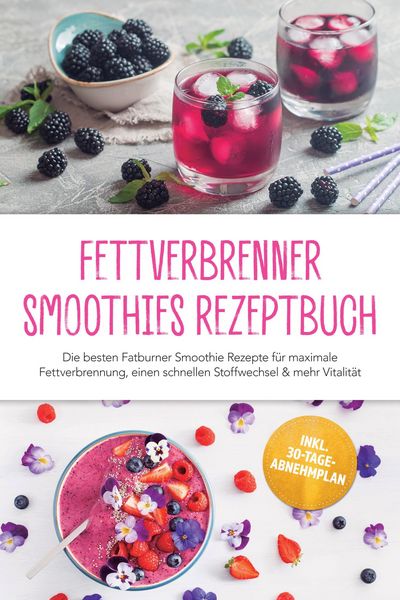 Produktbild: Fettverbrenner Smoothies Rezeptbuch: Die besten Fatburner Smoothie Rezepte f&uuml;r maximale Fettverbrennung, einen schnellen Stoffwechsel & mehr Vitalit&auml;t