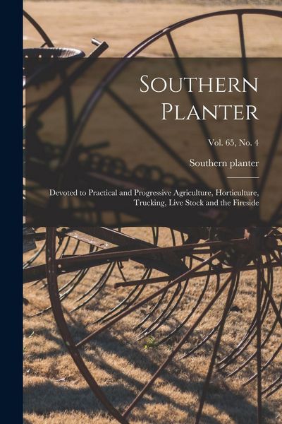 Produktbild: Southern Planter: Devoted to Practical and Progressive Agriculture, Horticulture, Trucking, Live Stock and the Fireside; vol. 65, no. 4