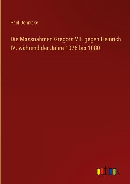 Produktbild: Die Massnahmen Gregors VII. gegen Heinrich IV. w&auml;hrend der Jahre 1076 bis 1080