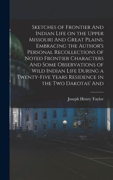 Produktbild: Sketches of Frontier And Indian Life on the Upper Missouri And Great Plains. Embracing the Author's Personal Recollections of Noted Frontier Characters And Some Observations of Wild Indian Life During a Twenty-five Years Residence in the two Dakotas' And
