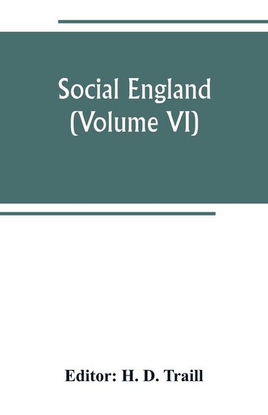 Produktbild: Social England; a record of the progress of the people in religion, laws, learning, arts, industry, commerce, science, literature and manners, from the earliest times to the present day (Volume VI)