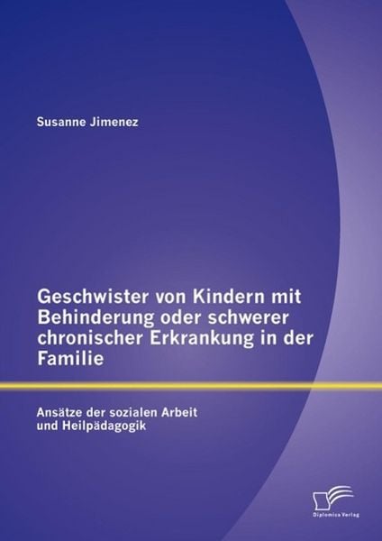 Produktbild: Geschwister von Kindern mit Behinderung oder schwerer chronischer Erkrankung in der Familie: Ans&auml;tze der sozialen Arbeit und Heilp&auml;dagogik