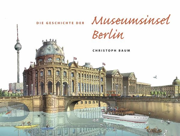 Produktbild: Christoph Baum. Die Geschichte der Museumsinsel Berlin (Nachdruck im neuen Format)