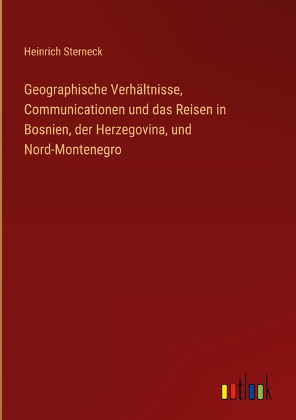 Produktbild: Geographische Verh&auml;ltnisse, Communicationen und das Reisen in Bosnien, der Herzegovina, und Nord-Montenegro