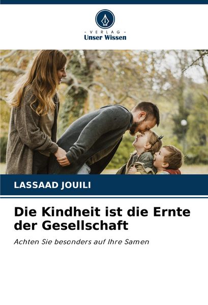 Die Kindheit ist die Ernte der Gesellschaft, Taschenbuch von Lassaad Jouili, Verlag Unser Wissen, 9786207132874