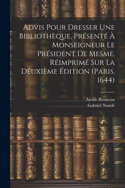 Produktbild: Advis Pour Dresser Une Biblioth&egrave;que, Pr&eacute;sent&eacute; &Agrave; Monseigneur Le Pr&eacute;sident De Mesme. R&eacute;imprim&eacute; Sur La Deuxi&egrave;me &Eacute;dition (paris, 1644)