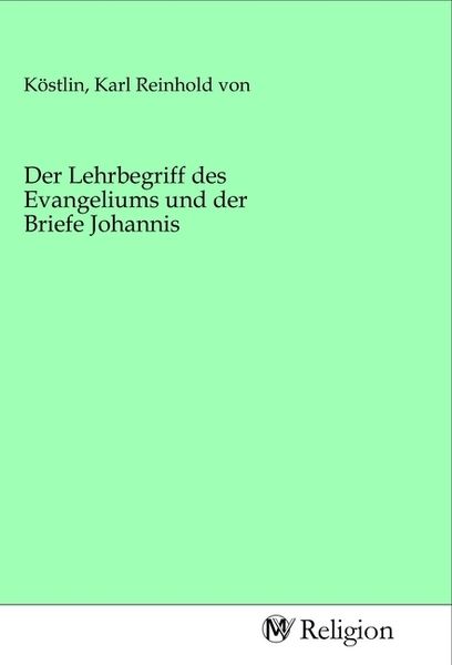 Der Lehrbegriff des Evangeliums und der Briefe Johannis, Taschenbuch von , MV-Religion, 9783968813134
