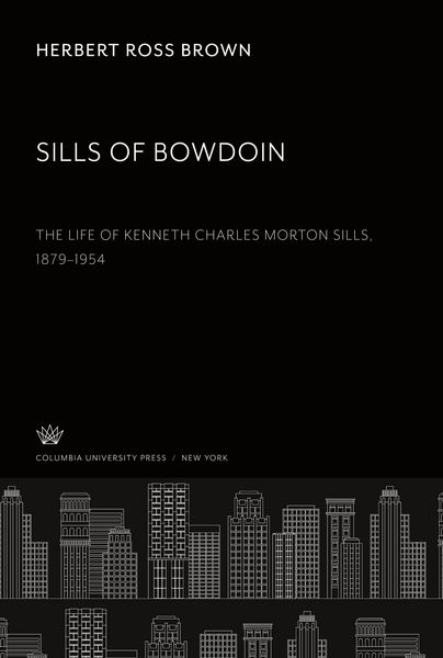 Produktbild: Sills of Bowdoin. the Life of Kenneth Charles Morton Sills 1879-1954