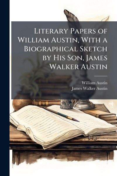 Produktbild: Literary Papers of William Austin, With a Biographical Sketch by His Son, James Walker Austin