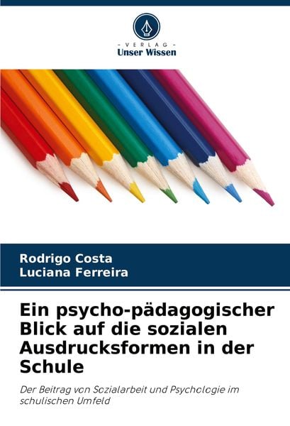Ein psycho-pädagogischer Blick auf die sozialen Ausdrucksformen in der Schule, Taschenbuch von Rodrigo Costa , Luciana Ferreira, Verlag Unser Wissen,
