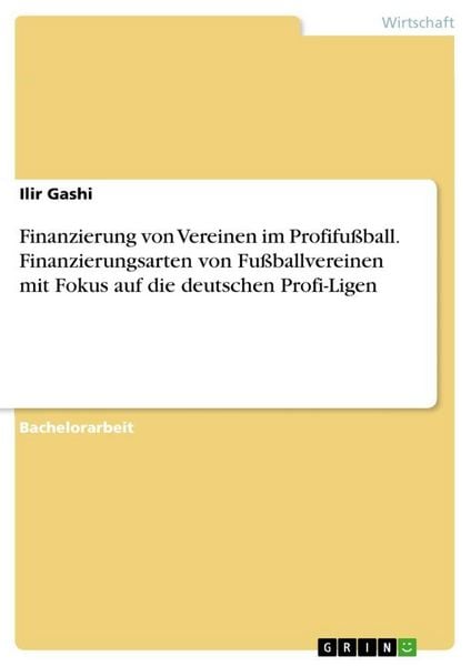 Finanzierung von Vereinen im Profifußball. Finanzierungsarten von Fußballvereinen mit Fokus auf die deutschen Profi-Ligen, Taschenbuch von Ilir Gashi,