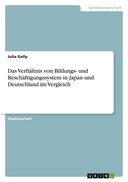 Das Verhältnis von Bildungs- und Beschäftigungssystem in Japan und Deutschland im Vergleich, Taschenbuch von Julia Gally, GRIN, 9783640219940