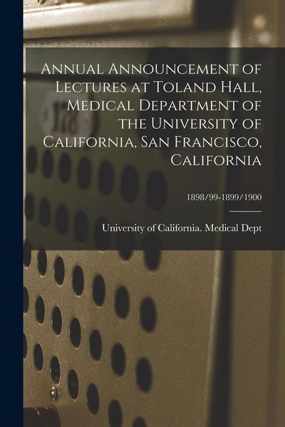 Produktbild: Annual Announcement of Lectures at Toland Hall, Medical Department of the University of California, San Francisco, California; 1898/99-1899/1900