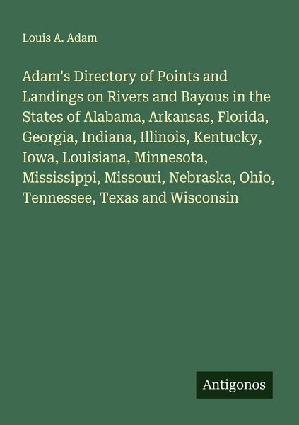 Produktbild: Adam's Directory of Points and Landings on Rivers and Bayous in the States of Alabama, Arkansas, Florida, Georgia, Indiana, Illinois, Kentucky, Iowa, Louisiana, Minnesota, Mississippi, Missouri, Nebraska, Ohio, Tennessee, Texas and Wisconsin