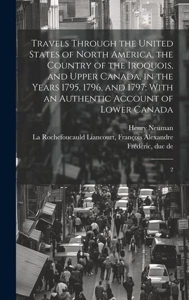 Produktbild: Travels Through the United States of North America, the Country of the Iroquois, and Upper Canada, in the Years 1795, 1796, and 1797: With an Authenti