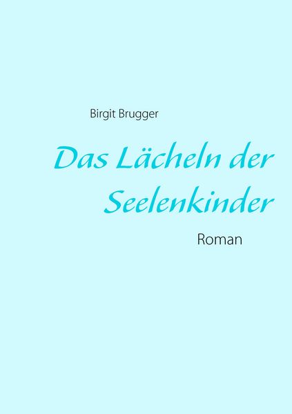 Das Lächeln der Seelenkinder, Taschenbuch von Birgit Brugger, BoD – Books on Demand, 9783732288496