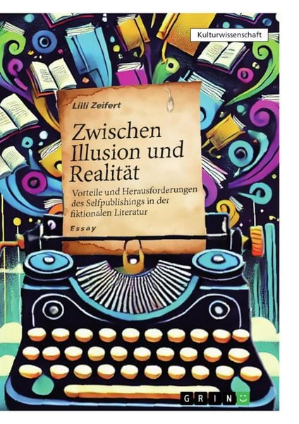 Produktbild: Zwischen Illusion und Realit&auml;t - Vorteile und Herausforderungen des Selfpublishings in der fiktionalen Literatur