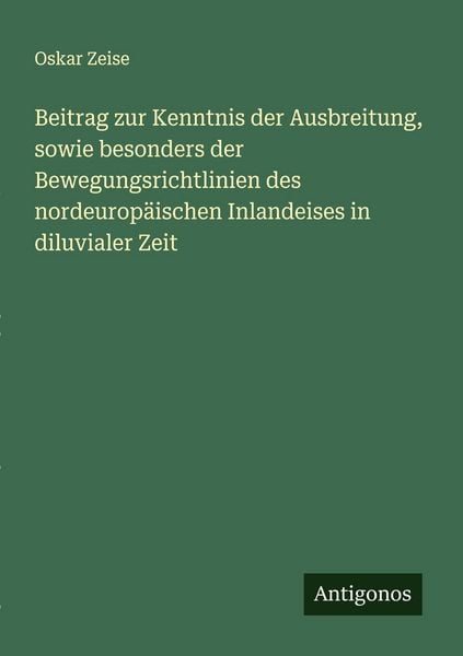 Beitrag zur Kenntnis der Ausbreitung, sowie besonders der Bewegungsrichtlinien des nordeuropäischen Inlandeises in diluvialer Zeit, Taschenbuch von