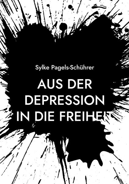 Aus der Depression in die Freiheit, Taschenbuch von Sylke Pagels-Schührer, BoD – Books on Demand, 9783695715169