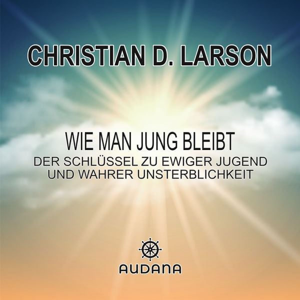 Christian Larson - Wie man jung bleibt - Christian Larson, Audio, 9783966250818