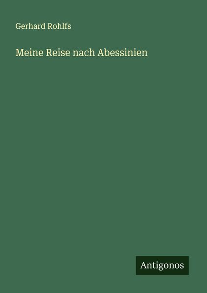 Meine Reise nach Abessinien, Taschenbuch von Gerhard Rohlfs, Antigonos Verlag, 9783563148846