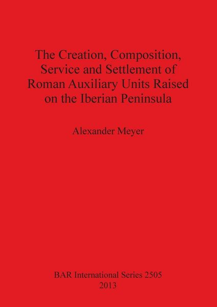 Produktbild: The Creation, Composition, Service and Settlement of Roman Auxiliary Units Raised on the Iberian Peninsula
