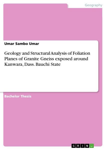 Produktbild: Geology and Structural Analysis of Foliation Planes of Granite Gneiss exposed around Kanwara, Dass. Bauchi State
