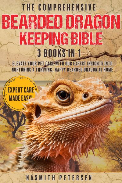 Produktbild: The Comprehensive Bearded Dragon Keeping Bible: 3 Books in 1 Elevate Your Pet Care with Our Expert Insights into Nurturing a Thriving, Happy Bearded D