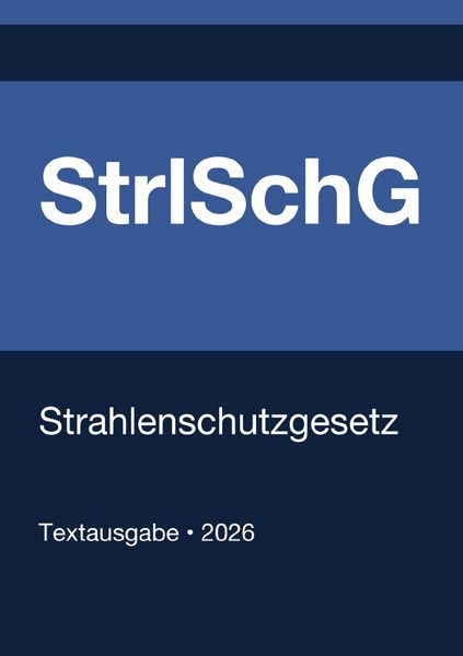 Produktbild: StrlSchG - Gesetz zum Schutz vor der sch&auml;dlichen Wirkung ionisierender Strahlung (Deutschland) 2026